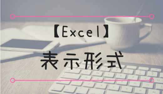【Excel】『表示形式』に関して知っておきたいこと