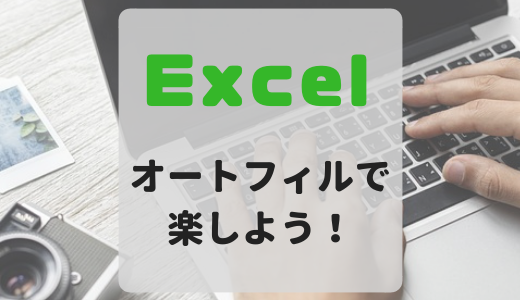 【Excel】オートフィルを活用して楽をしよう！